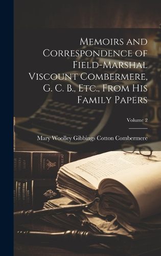 Cover image for Memoirs and Correspondence of Field-Marshal Viscount Combermere, G. C. B., Etc., From His Family Papers; Volume 2