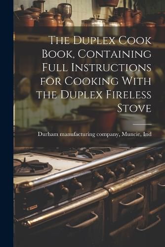 Cover image for The Duplex Cook Book, Containing Full Instructions for Cooking With the Duplex Fireless Stove