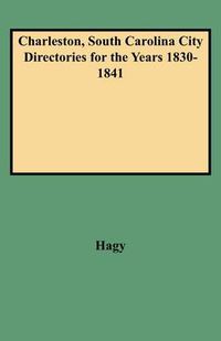 Cover image for Charleston, South Carolina City Directories for the Years 1830-1841