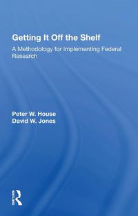 Cover image for Getting It Off the Shelf: A Methodology for Implementing Federal Research