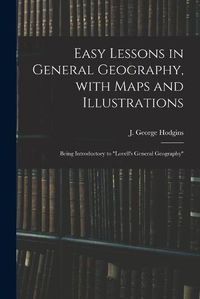 Cover image for Easy Lessons in General Geography, With Maps and Illustrations: Being Introductory to Lovell's General Geography