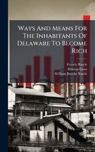 Cover image for Ways And Means For The Inhabitants Of Delaware To Become Rich