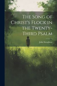 Cover image for The Song of Christ's Flock in the Twenty-third Psalm