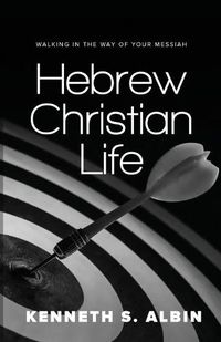 Cover image for Hebrew Christian Life: Walking in the Way of Your Messiah