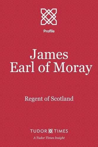 James, Earl of Moray: Regent of Scotland