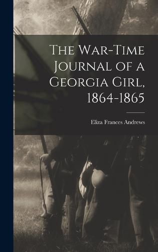 The War-time Journal of a Georgia Girl, 1864-1865