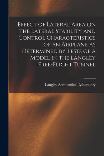 Cover image for Effect of Lateral Area on the Lateral Stability and Control Characteristics of an Airplane as Determined by Tests of a Model in the Langley Free-flight Tunnel