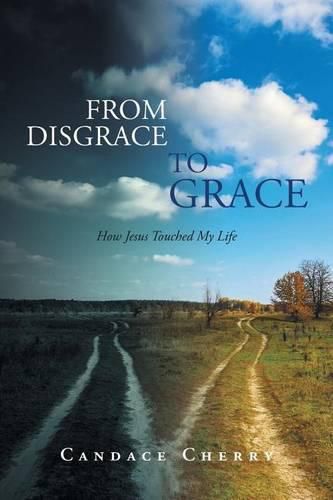 Cover image for From Disgrace to Grace: How Jesus Touched My Life