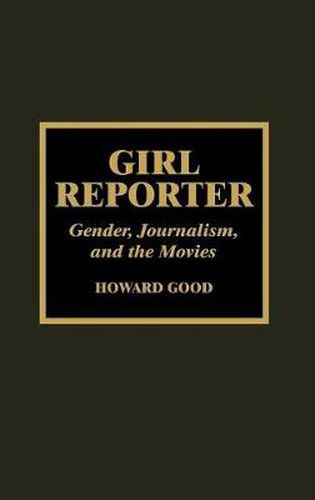 Cover image for Girl Reporter: Gender, Journalism, and the Movies