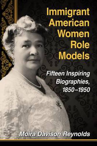 Cover image for Immigrant American Women Role Models: Fifteen Inspiring Biographies, 1850-1950