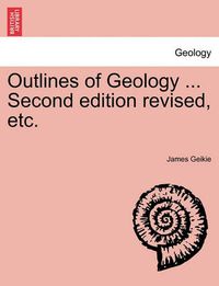 Cover image for Outlines of Geology ... Second Edition Revised, Etc.