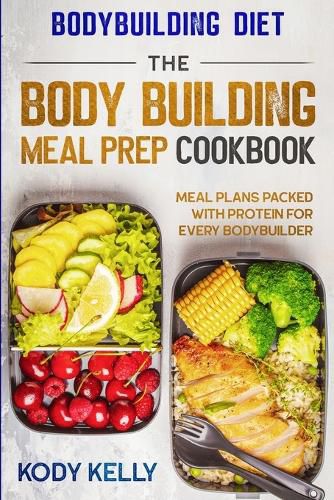 Cover image for Bodybuilding Diet: THE BODY BUILDING MEAL PREP COOKBOOK: Meal Plans Packed With Protein For Every Bodybuilder