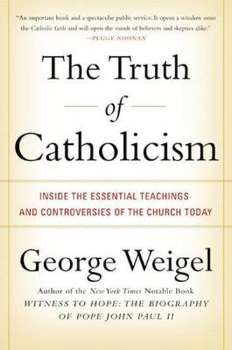 Cover image for The Truth of Catholicism: Inside the Esential Teachings and Controversie s of the Church Today