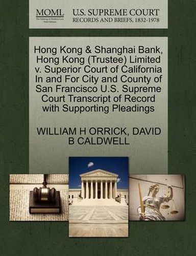 Cover image for Hong Kong & Shanghai Bank, Hong Kong (Trustee) Limited V. Superior Court of California in and for City and County of San Francisco U.S. Supreme Court Transcript of Record with Supporting Pleadings