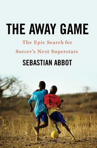 Cover image for The Away Game: The Epic Search for Soccer's Next Superstars