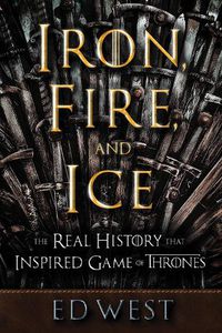 Cover image for Iron, Fire and Ice: The Real History that Inspired Game of Thrones