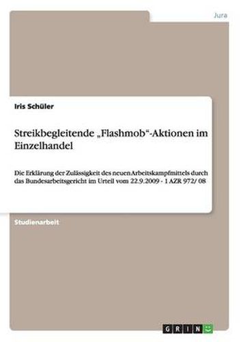 Cover image for Streikbegleitende  Flashmob-Aktionen im Einzelhandel: Die Erklarung der Zulassigkeit des neuen Arbeitskampfmittels durch das Bundesarbeitsgericht im Urteil vom 22.9.2009 - 1 AZR 972/ 08