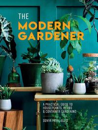 Cover image for The Modern Gardener: A Practical Guide to Houseplants, Herbs and Container Gardening
