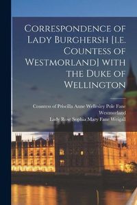 Cover image for Correspondence of Lady Burghersh [i.e. Countess of Westmorland] With the Duke of Wellington