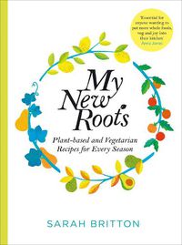 Cover image for My New Roots: Healthy Plant-based and Vegetarian Recipes for Every Season