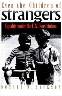 Cover image for Even the Children of Strangers: Equality Under the US Constitution