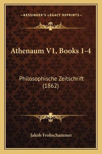 Cover image for Athenaum V1, Books 1-4: Philosophische Zeitschrift (1862)