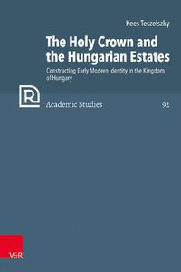 Cover image for The Holy Crown and the Hungarian Estates: Constructing Early Modern Identity in the Kingdom of Hungary