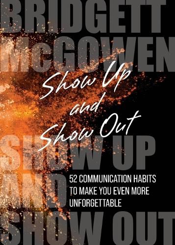 Cover image for Show Up and Show Out: 52 Communication Habits to Make You Even More Unforgettable