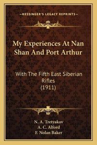 Cover image for My Experiences at Nan Shan and Port Arthur: With the Fifth East Siberian Rifles (1911)