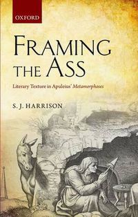 Cover image for Framing the Ass: Literary Texture in Apuleius' Metamorphoses