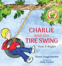 Cover image for Charlie and the Tire Swing: How it Began