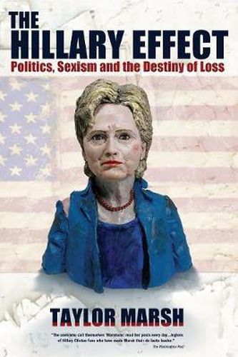 Cover image for The Hillary Effect: Politics, Sexism and the Destiny of Loss