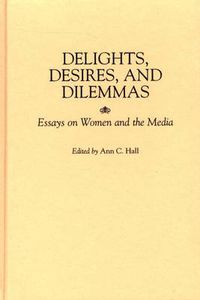 Cover image for Delights, Desires, and Dilemmas: Essays on Women and the Media
