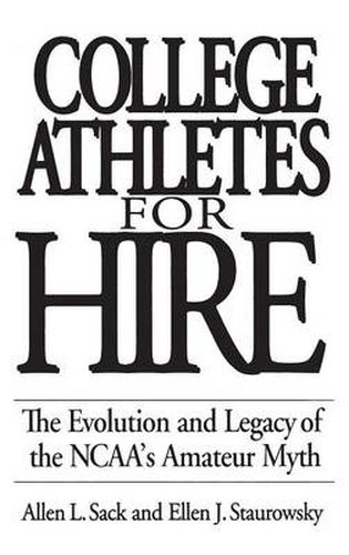 Cover image for College Athletes for Hire: The Evolution and Legacy of the NCAA's Amateur Myth