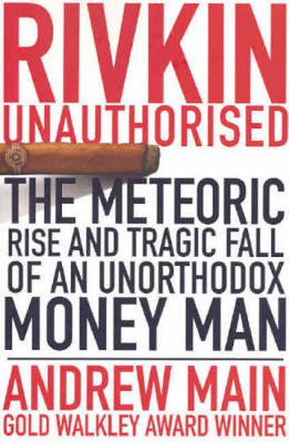 Cover image for Rivkin Unauthorised The Rise and Spectacular Fall of an Unorthodox Money Man