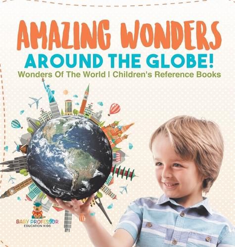 Cover image for Amazing Wonders Around The Globe! Wonders Of The World Children's Reference Books