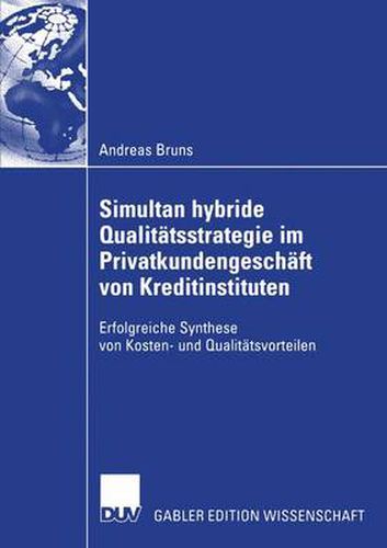 Simultan Hybride Qualitatsstrategie Im Privatkundengeschaft Von Kreditinstituten: Erfolgreiche Synthese Von Kosten- Und Qualitatsvorteilen