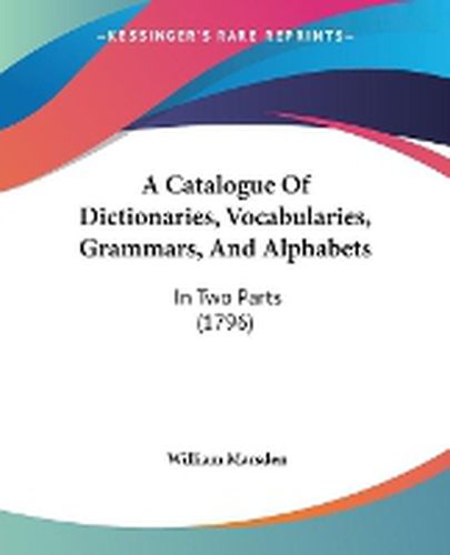 Cover image for A Catalogue Of Dictionaries, Vocabularies, Grammars, And Alphabets: In Two Parts (1796)