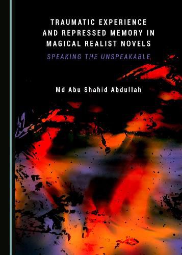 Traumatic Experience and Repressed Memory in Magical Realist Novels: Speaking the Unspeakable