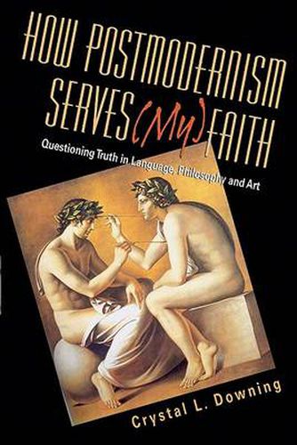 Cover image for How Postmodernism Serves (My) Faith: Questioning Truth in Language, Philosophy and Art