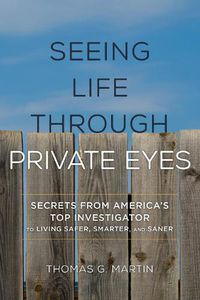 Cover image for Seeing Life through Private Eyes: Secrets from America's Top Investigator to Living Safer, Smarter, and Saner