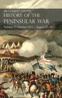 Cover image for Sir Charles Oman's History of the Peninsular War Volume V: October 1811 - August 31, 1812 Valencia, Ciudad Rodrigo, Badajoz, Salamanca, Madrid