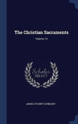 Cover image for The Christian Sacraments; Volume 14