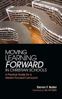 Cover image for Moving Learning Forward in Christian Schools: A Practical Guide for a Mission-Focused Curriculum