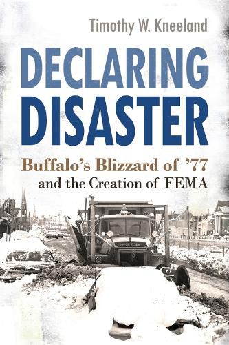 Cover image for Declaring Disaster: Buffalo's Blizzard of '77 and the Creation of FEMA