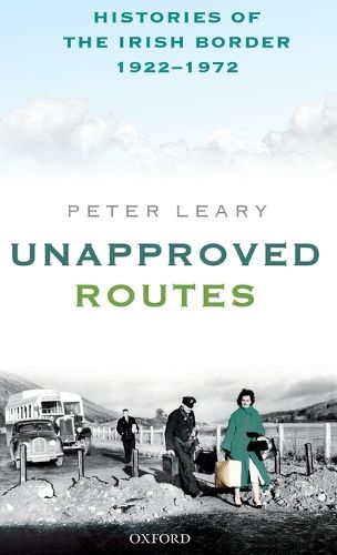 Cover image for Unapproved Routes: Histories of the Irish Border, 1922-1972