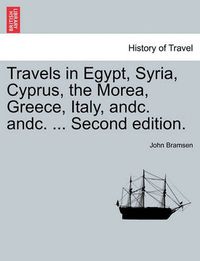 Cover image for Travels in Egypt, Syria, Cyprus, the Morea, Greece, Italy, Andc. Andc. ... Second Edition.