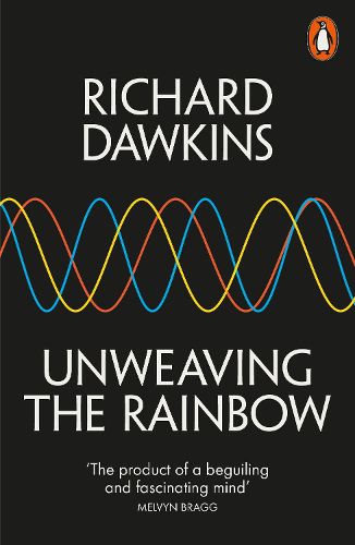 Cover image for Unweaving the Rainbow: Science, Delusion and the Appetite for Wonder