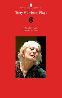 Cover image for Tony Harrison Plays 6: Hecuba; Fram; Iphigenia in Crimea