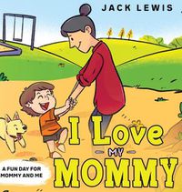 Cover image for I Love My Mommy: A Fun Day for Mommy and Me